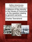 A Defence of the Minority in the House of Commons: On the Question Relating to General Warrants.