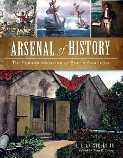 Arsenal of History:: The Powder Magazine of South Carolina - Stello Jr, R. Alan