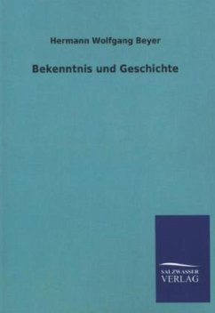 Bekenntnis und Geschichte - Beyer, Hermann W.