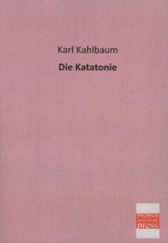 Die Katatonie - Kahlbaum, Karl L.