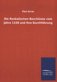 Die Ronkalischen Beschlüsse vom Jahre 1158 und ihre Durchführung - Arras, Paul