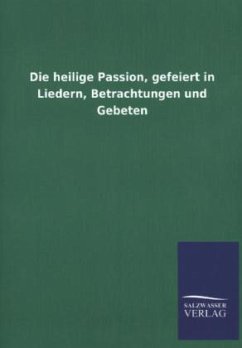 Die heilige Passion, gefeiert in Liedern, Betrachtungen und Gebeten