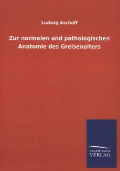 Zur normalen und pathologischen Anatomie des Greisenalters - Aschoff, Ludwig