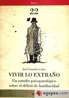 Vivir lo extraño : un estudio psicopatológico sobre el déficit de familiaridad - Calvo González, José; González Calvo, José