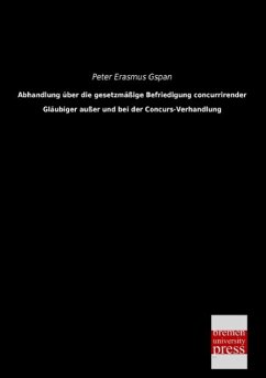 Abhandlung über die gesetzmäßige Befriedigung concurrirender Gläubiger außer und bei der Concurs-Verhandlung - Gspan, Peter Erasmus