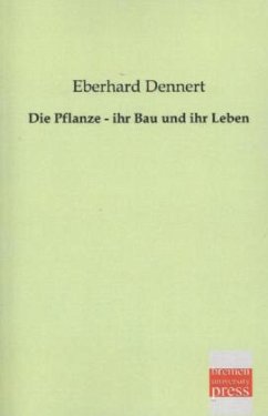 Die Pflanze - ihr Bau und ihr Leben - Dennert, Eberhard