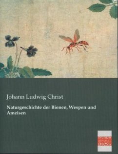 Naturgeschichte der Bienen, Wespen und Ameisen - Christ, Johann L.