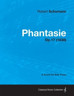 Phantasie - A Score for Solo Piano Op.17 (1838) - Schumann, Robert