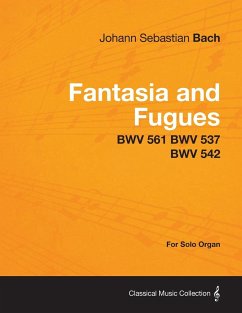 Fantasia and Fugues - BWV 561 BWV 537 BWV 542 - For Solo Organ - Bach, Johann Sebastian
