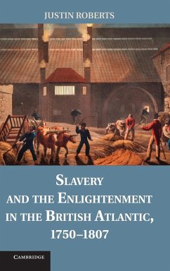 Slavery and the Enlightenment in the British Atlantic, 1750 1807 - Roberts, Justin