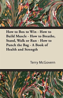 How to Box to Win - How to Build Muscle - How to Breathe, Stand, Walk or Run - How to Punch the Bag - A Book of Health and Strength - Mcgovern, Terry