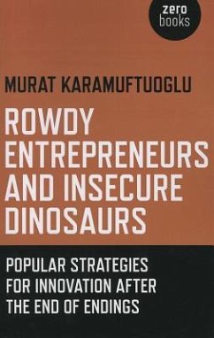 Rowdy Entrepreneurs and Insecure Dinosaurs: Popular Strategies for Innovation After the End of Endings - Karamuftuoglu, Murat