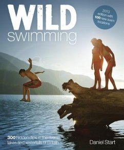 Wild Swimming Britain: 300 Hidden Dips in the Rivers, Lakes and Waterfalls of Britain - Start, Daniel