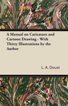 A Manual on Caricature and Cartoon Drawing - With Thirty Illustrations by the Author - Doust, L. A.