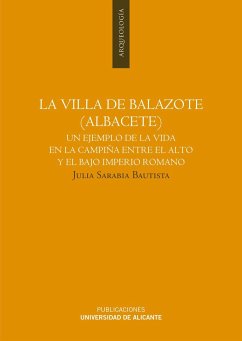 La villa de Balazote (Albacete) : un ejemplo de la vida en la campiña entre el Alto y el Bajo Imperio Romano - Sarabia Bautista, Julia