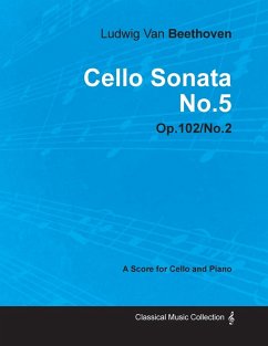 Cello Sonata No. 5 - Op. 102/No. 2 - A Score for Cello and Piano;With a Biography by Joseph Otten - Beethoven, Ludwig van
