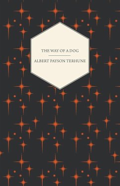 The Way of a Dog - Being the Further Adventures of Gray Dawn and Some Others - Terhune, Albert Payson