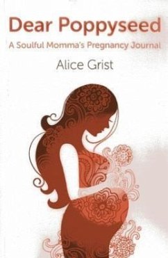 Dear Poppyseed: A Soulful Momma's Pregnancy Journal - Grist, Alice