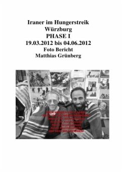 Iraner im Hungerstreik Würzburg PHASE I 19.03.2012 bis 04.06.2012 Foto Bericht Matthias Grünberg - Grünberg, Matthias