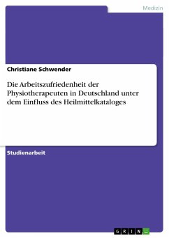 Die Arbeitszufriedenheit der Physiotherapeuten in Deutschland unter dem Einfluss des Heilmittelkataloges - Schwender, Christiane