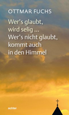 Wer's glaubt, wird selig ... Wer's nicht glaubt, kommt auch in den Himmel (eBook, ePUB) - Fuchs, Ottmar