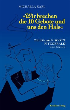 Wir brechen die 10 Gebote und uns den Hals: Zelda und F. Scott Fitzgerald. Eine Biografie Michaela Karl Author