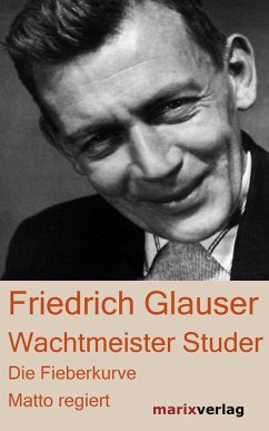 Wachtmeister Studer & Die Fieberkurve & Matto regiert / Wachtmeister Studer Bd.1-3 (eBook, ePUB) - Glauser, Friedrich