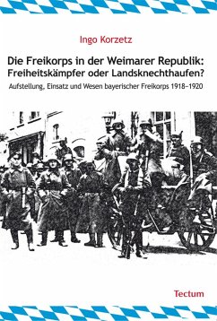 Die Freikorps in der Weimarer Republik: Freiheitskämpfer oder Landsknechthaufen? (eBook, PDF) - Korzetz, Ingo