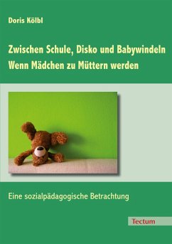Zwischen Schule, Disko und Babywindeln - Wenn Mädchen zu Müttern werden (eBook, PDF) - Kölbl, Doris
