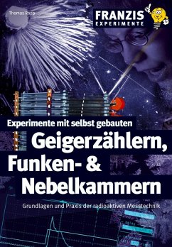 Experimente mit selbst gebauten Geigerzählern, Funken- und Nebelkammern (eBook, PDF) - Rapp, Thomas