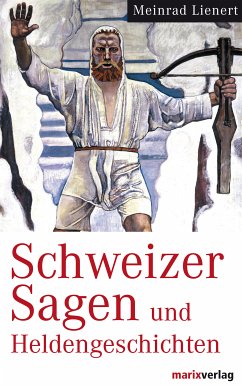 Schweizer Sagen und Heldengeschichten (eBook, ePUB) - Lienert, Meinrad