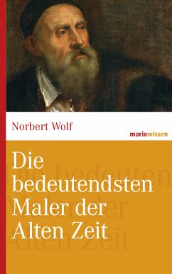 Die bedeutendsten Maler der Alten Zeit (eBook, ePUB) - Wolf, Norbert