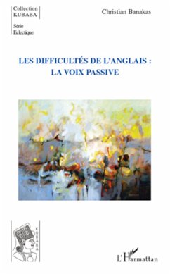 Les difficultés de l'anglais : la voix passive - Banakas, Christian