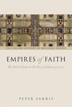 Empires of Faith: The Fall Of Rome To The Rise Of Islam, 500-700 (Oxford History Of Medieval Europe)