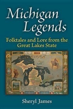 Michigan Legends: Folktales and Lore from the Great Lakes State - James, Sheryl
