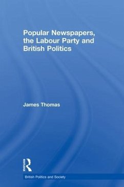 Popular Newspapers, the Labour Party and British Politics - Thomas, James