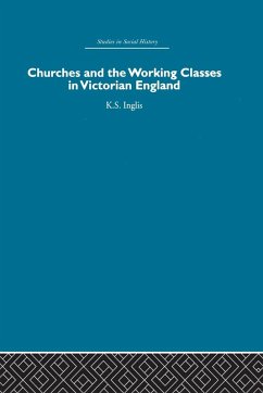 Churches and the Working Classes in Victorian England - Inglis, Kenneth