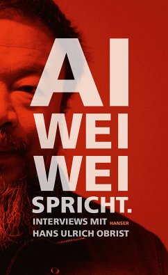 Ai Weiwei spricht (eBook, ePUB) - Ai, Weiwei; Obrist, Hans Ulrich
