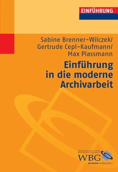 Einführung in die moderne Archivarbeit (eBook, ePUB) - Cepl-Kaufmann, Gertrude; Brenner-Wilczek, Sabine; Plassmann, Max