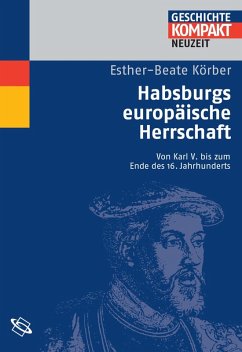 Habsburgs europäische Herrschaft (eBook, PDF) - Körber, Esther-Beate