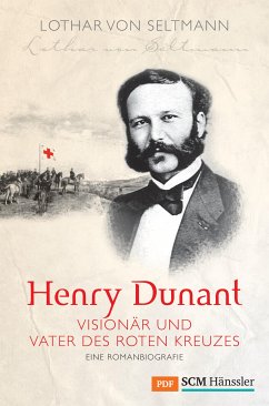 Henry Dunant - Visionär und Vater des Roten Kreuzes (eBook, PDF) - Seltmann, Lothar von