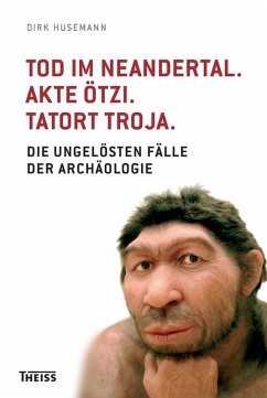 Tod im Neandertal. Akte Ötzi. Tatort Troja. (eBook, ePUB) - Husemann, Dirk