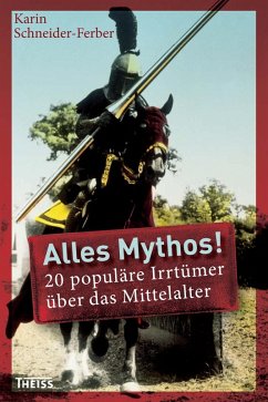 Alles Mythos! 20 populäre Irrtümer über das Mittelalter (eBook, ePUB) - Schneider-Ferber, Karin