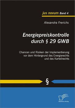 Energiepreiskontrolle durch § 29 GWB: Chancen und Risiken der Implementierung vor dem Hintergrund des Energierechts und des Kartellrechts (eBook, PDF) - Frerichs, Alexandra