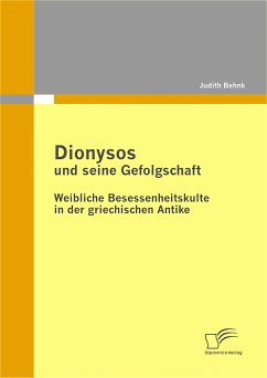 Dionysos und seine Gefolgschaft: Weibliche Besessenheitskulte in der griechischen Antike (eBook, PDF) - Behnk, Judith