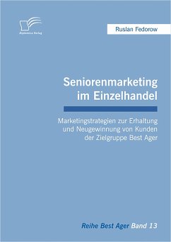 Seniorenmarketing im Einzelhandel: Marketingstrategien zur Erhaltung und Neugewinnung von Kunden der Zielgruppe Best Ager (eBook, PDF) - Fedorow, Ruslan