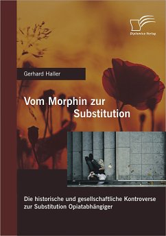 Vom Morphin zur Substitution: Die historische und gesellschaftliche Kontroverse zur Substitution Opiatabhängiger (eBook, PDF) - Haller, Gerhard