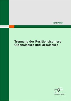 Trennung der Positionsisomere Oleanolsäure und Ursolsäure (eBook, PDF) - Mühle, Tom