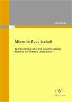 Altern in Gesellschaft: Sportsoziologische und -psychologische Aspekte im höheren Lebensalter (eBook, PDF) - Weinke, Irina