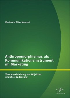 Anthropomorphismus als Kommunikationsinstrument im Marketing: Vermenschlichung von Objekten und ihre Bedeutung (eBook, PDF) - Manzoni, Marianela Elisa